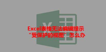 打開Excel提示：受保護的視圖 該怎么辦？excel受保護的視圖的處理方法