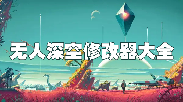 無人深空修改器下載_無人深空 修改器/作弊器大全